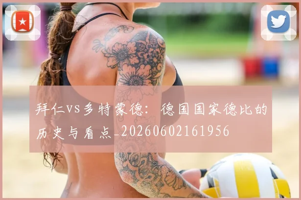 拜仁vs多特蒙德:德国国家德比的历史与看点_20260602161956
