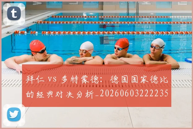 拜仁 vs 多特蒙德:德国国家德比的经典对决分析_20260603222235