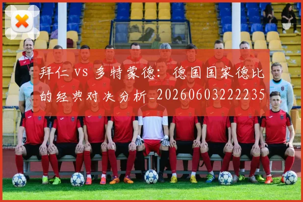 拜仁 vs 多特蒙德:德国国家德比的经典对决分析_20260603222235